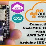 How to connect NodeMCU ESP8266 with AWS IoT Core using Arduino IDE & MQTT